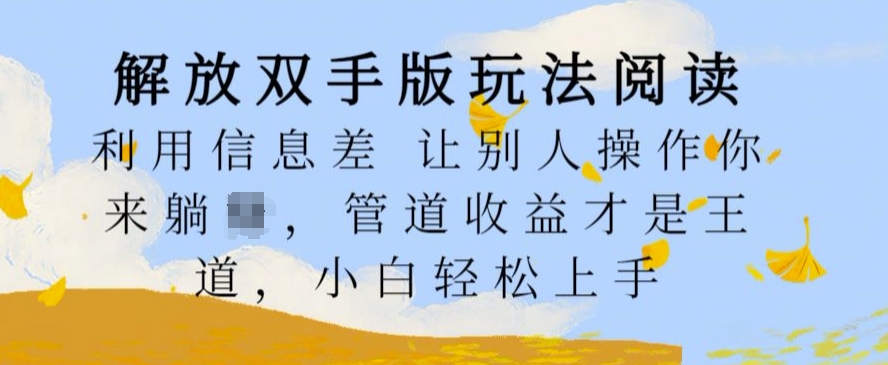 解放双手版玩法阅读，利用信息差让别人操作你来躺Z，管道收益才是王道，小白轻松上手【揭秘】-天使资源网