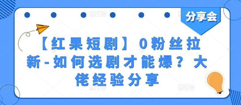 【红果短剧】0粉丝拉新-如何选剧才能爆？大佬经验分享-天使资源网