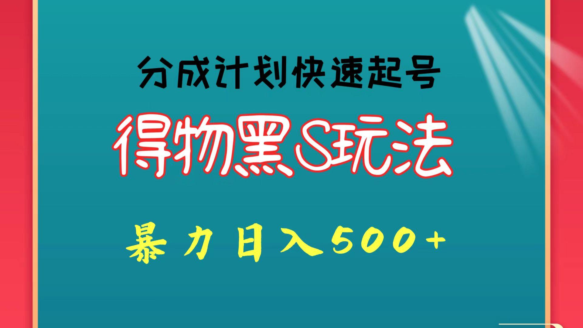 得物黑S玩法 分成计划起号迅速 暴力日入500+-天使资源网