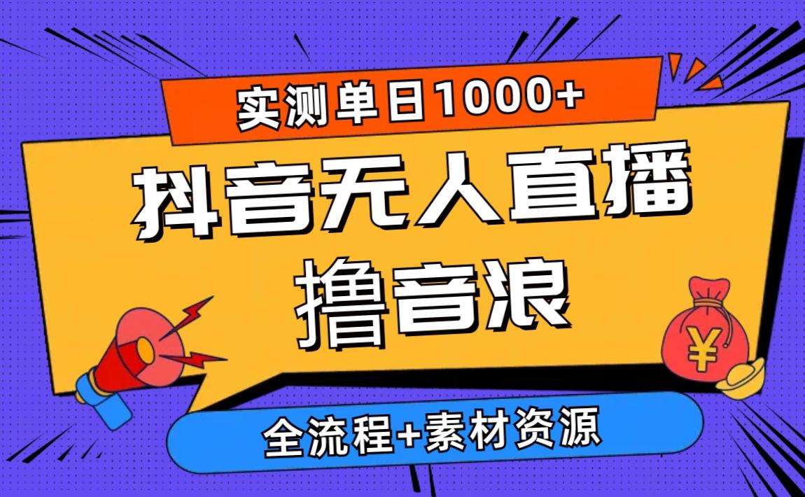 2024抖音无人直播撸音浪新玩法 日入1000+ 全流程+素材资源-天使资源网