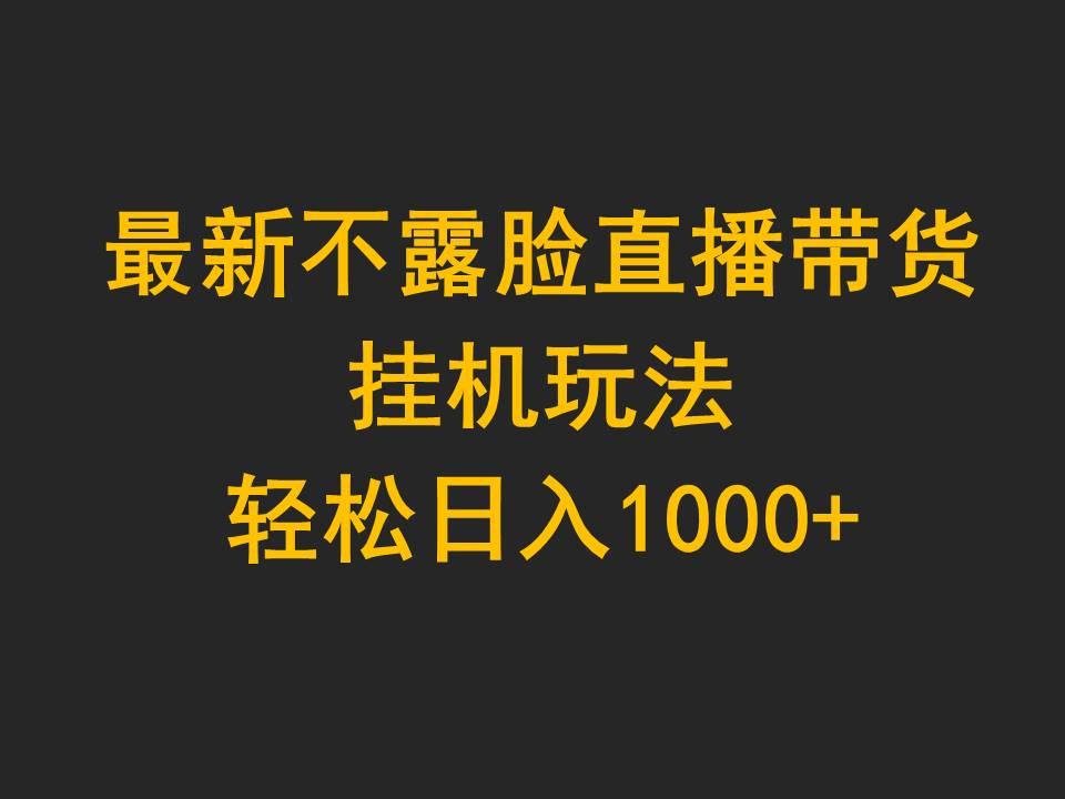 (9897期)最新不露脸直播带货，挂机玩法，轻松日入1000+-天使资源网