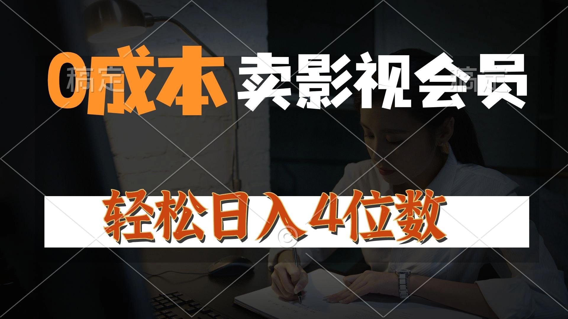 0成本售卖影视会员，一天上百单，轻松日入4位数，月入3w+-天使资源网