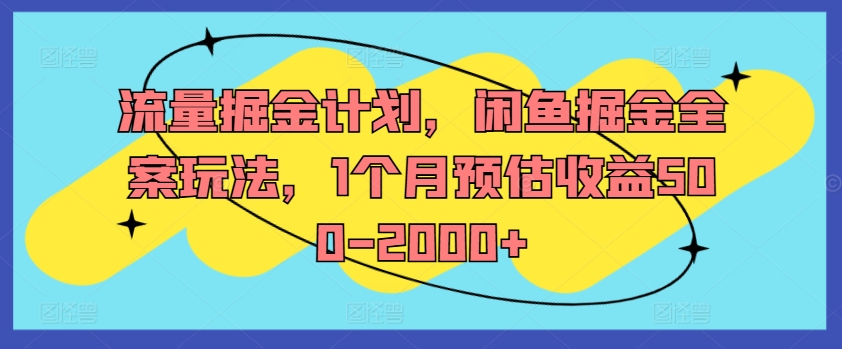 流量掘金计划，闲鱼掘金全案玩法，1个月预估收益500-2000+-天使资源网