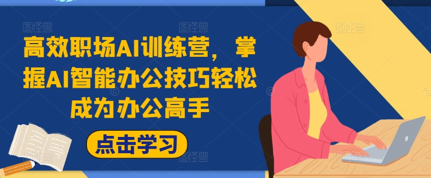 高效职场AI训练营，掌握AI智能办公技巧轻松成为办公高手，提升工作效率!-天使资源网