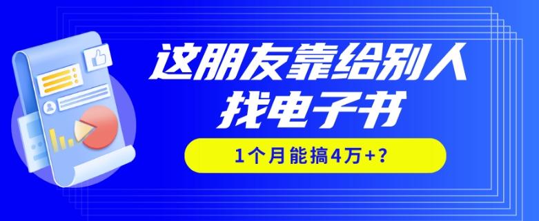 我靠！这朋友靠给别人找电子书，1个月能搞4万+？-天使资源网