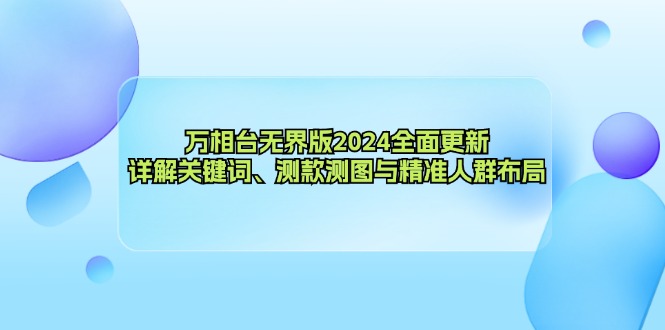 万相台无界版2024全面更新，详解关键词、测款测图与精准人群布局-天使资源网