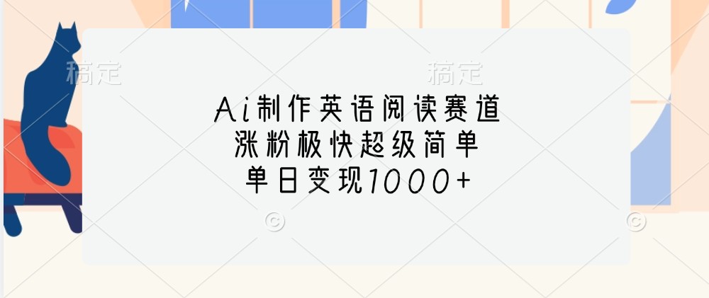 Ai制作英语阅读赛道，涨粉极快超级简单，单日变现1000+-天使资源网