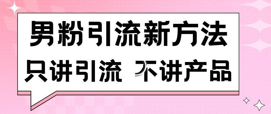 男粉引流新方法日引流100多个男粉只讲引流不讲产品不违规不封号【揭秘】-天使资源网