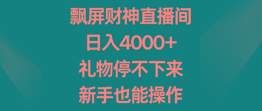 飘屏财神直播间，日入4000+，礼物停不下来，新手也能操作-天使资源网