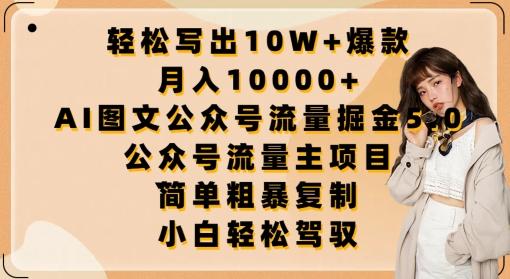 轻松写出10W+爆款，月入10000+，AI图文公众号流量掘金5.0.公众号流量主项目【揭秘】-天使资源网