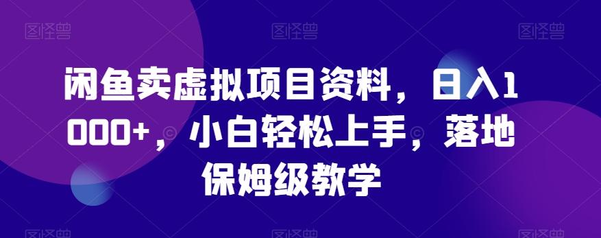 闲鱼卖虚拟项目资料，日入1000+，小白轻松上手，落地保姆级教学-天使资源网