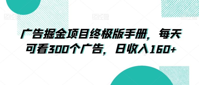 广告掘金项目终极版手册，每天可看300个广告，日收入160+【揭秘】-天使资源网