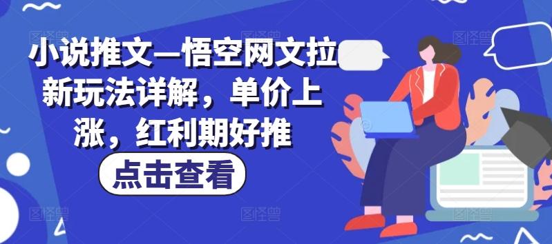 小说推文—悟空网文拉新玩法详解，单价上涨，红利期好推-天使资源网