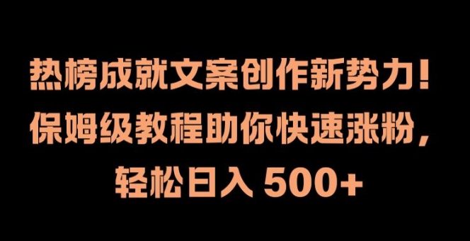 热榜成就文案创作新势力，保姆级教程助你快速涨粉，轻松日入 500+【揭秘】-天使资源网