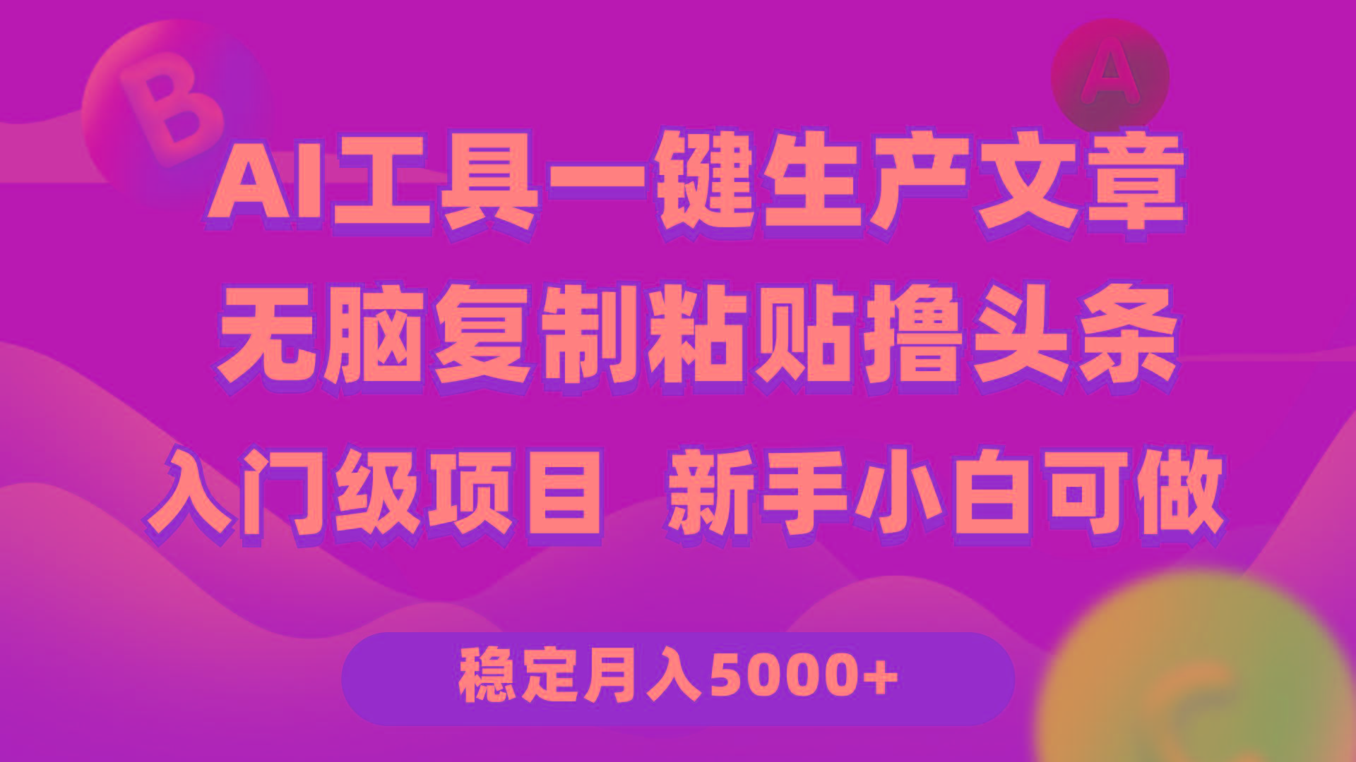 (9967期)利用AI工具无脑复制粘贴撸头条收益 每天2小时 稳定月入5000+互联网入门…-天使资源网