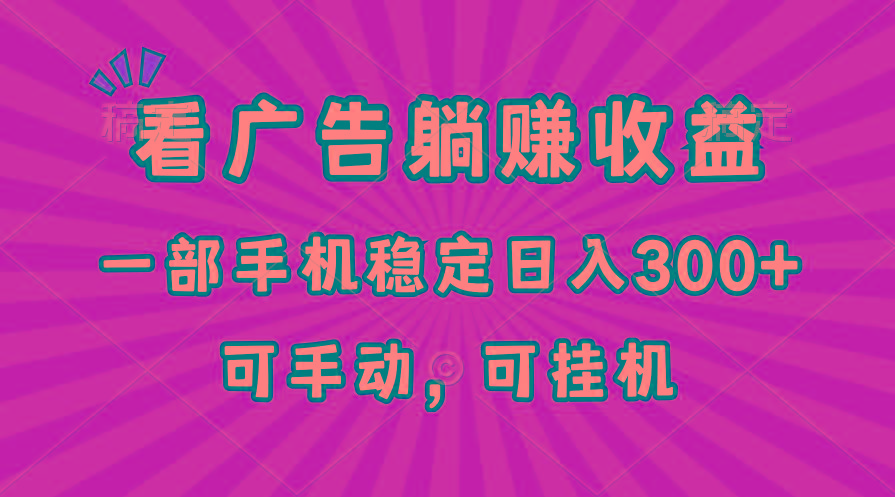 在家看广告躺赚收益，一部手机稳定日入300+，可手动，可挂机！-天使资源网