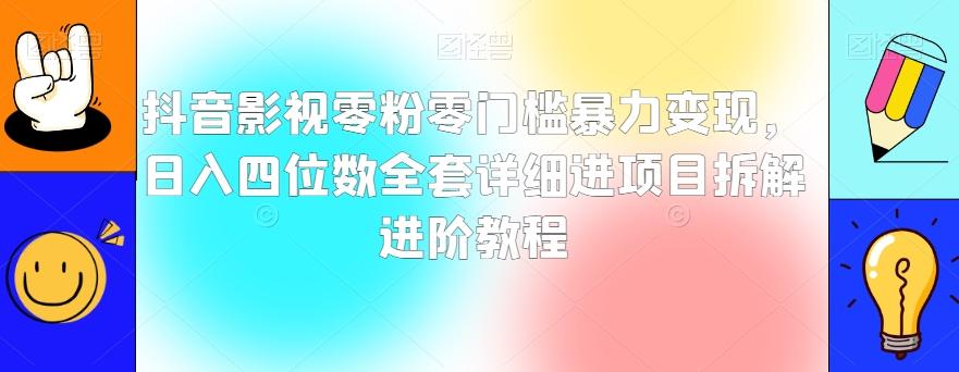 抖音影视零粉零门槛暴力变现，日入四位数全套详细进项目拆解进阶教程【揭秘】-天使资源网