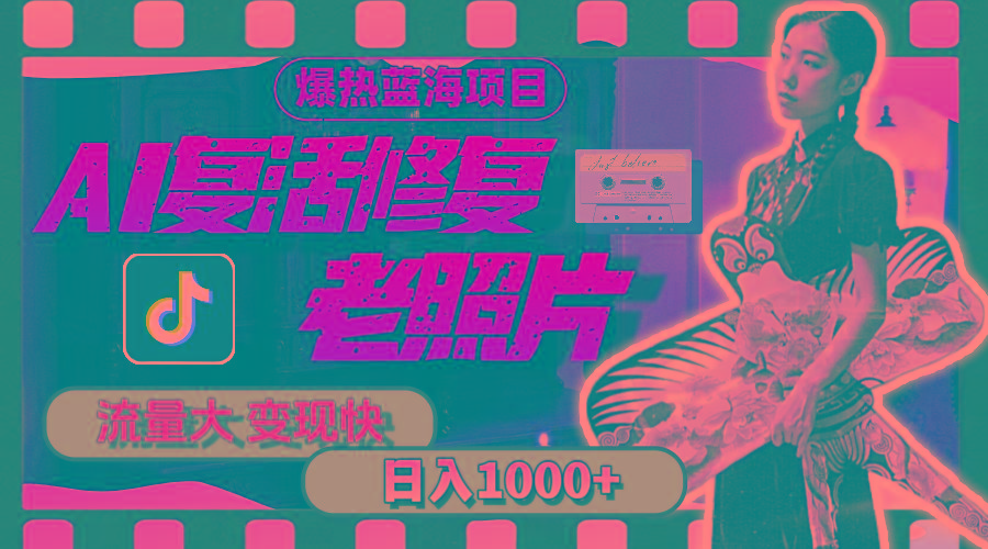 暴热蓝海项目，AI复活修复老照片，流量大 变现快 一天收入1000+教程+素材-天使资源网