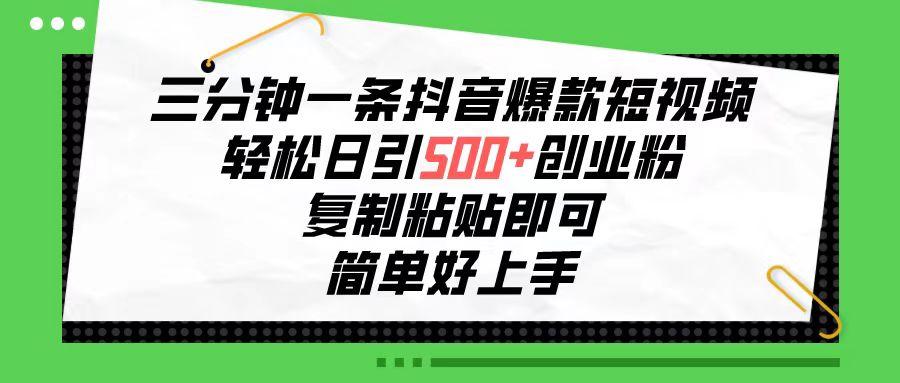 三分钟一条抖音爆款短视频，轻松日引500+创业粉，复制粘贴即可，简单好…-天使资源网