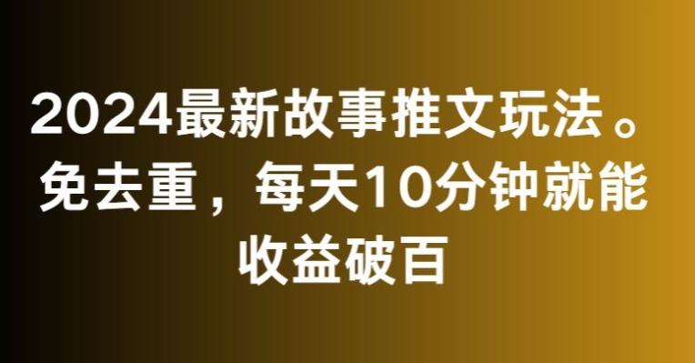 2024最新故事推文玩法，免去重，每天10分钟就能收益破百【揭秘】-天使资源网