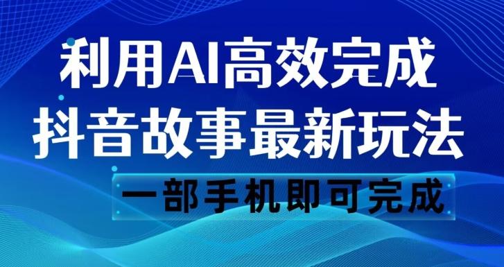 抖音故事最新玩法，通过AI一键生成文案和视频，日收入500一部手机即可完成【揭秘】-天使资源网