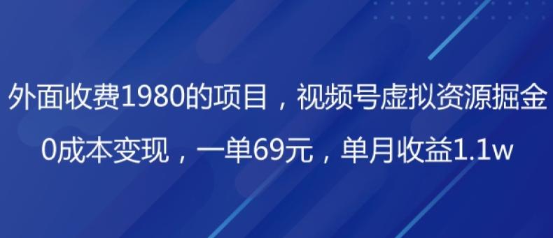 外面收费1980的项目，视频号虚拟资源掘金，0成本变现，一单69元，单月收益1.1w-天使资源网