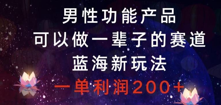 男性功能产品，可以做一辈子的赛道，蓝海新玩法，一单利润200+-天使资源网