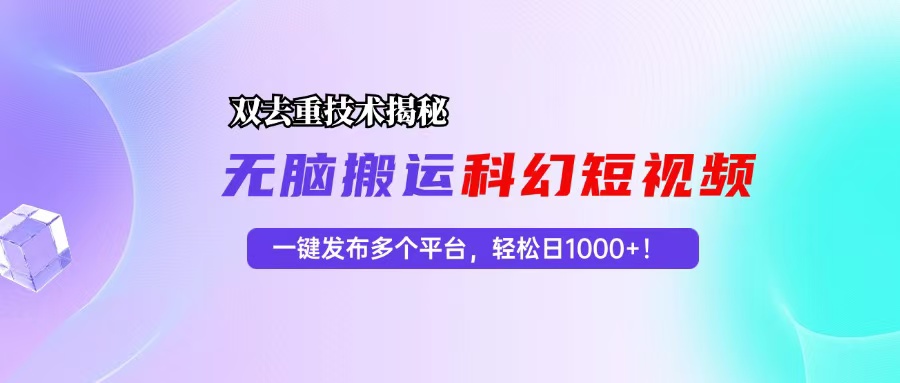 科幻短视频双重去重技术揭秘，一键发布多个平台，轻松日入1000+！-天使资源网