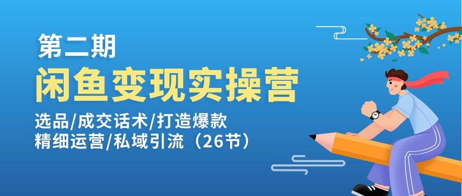 闲鱼变现实操训练营第2期：选品/成交话术/打造爆款/精细运营/私域引流-天使资源网