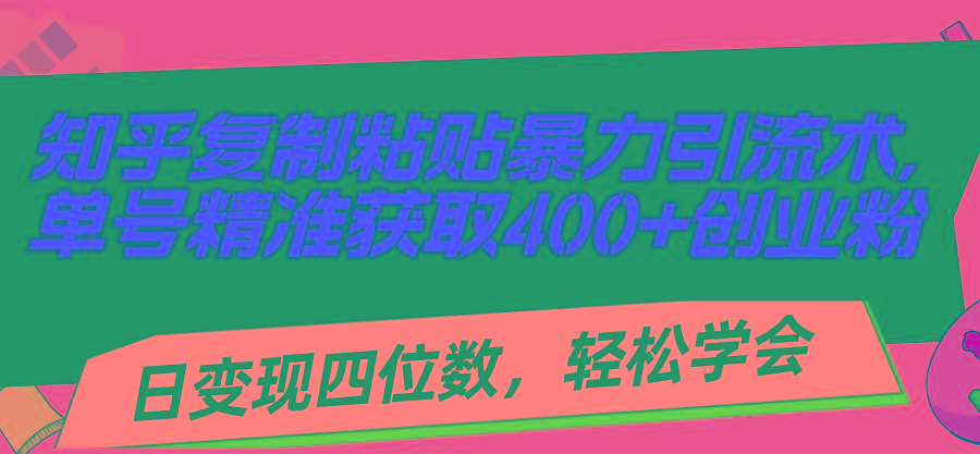 知乎复制粘贴暴力引流术，单号精准获取400+创业粉，日变现四位数，轻松…-天使资源网