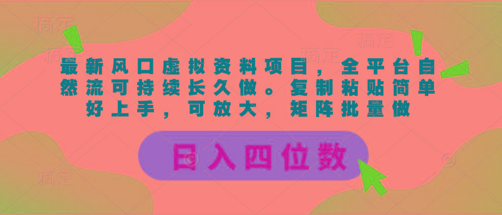 最新风口虚拟资料项目，全平台自然流可持续长久做。复制粘贴 日入四位数-天使资源网