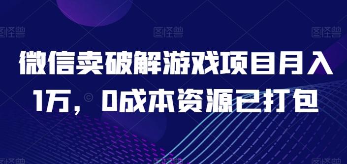 微信卖破解游戏项目月入1万，0成本资源已打包【揭秘】-天使资源网