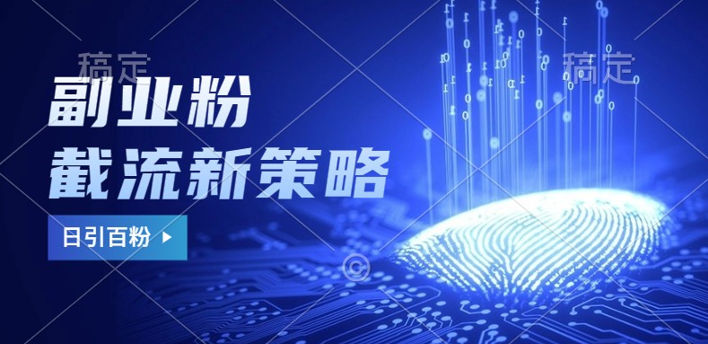 副业粉截流玩法与更新，不废号， 不封号。日引100+-天使资源网