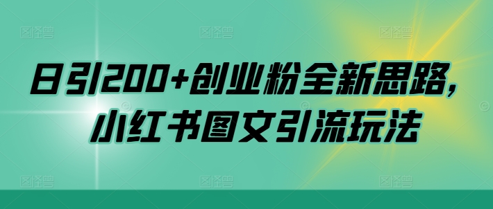 日引200+创业粉全新思路，小红书图文引流玩法【揭秘】-天使资源网