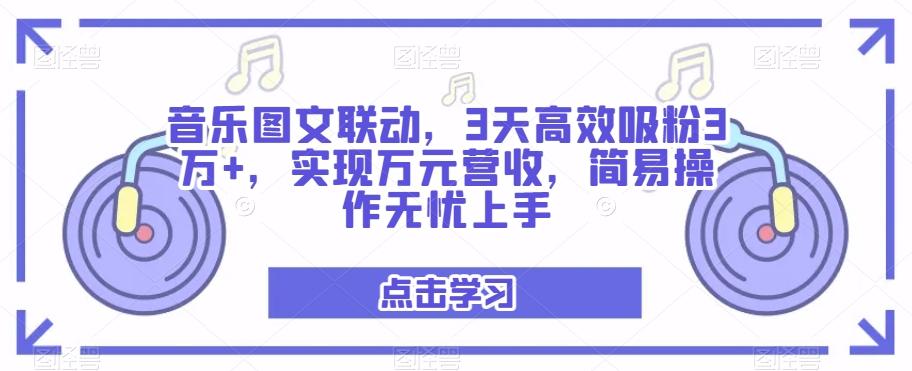 音乐图文联动，3天高效吸粉3万+，实现万元营收，简易操作无忧上手-天使资源网