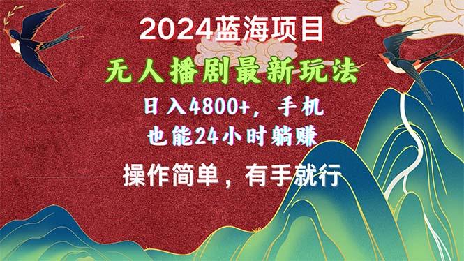2024蓝海项目，无人播剧最新玩法，日入4800+，手机也能操作简单有手就行-天使资源网