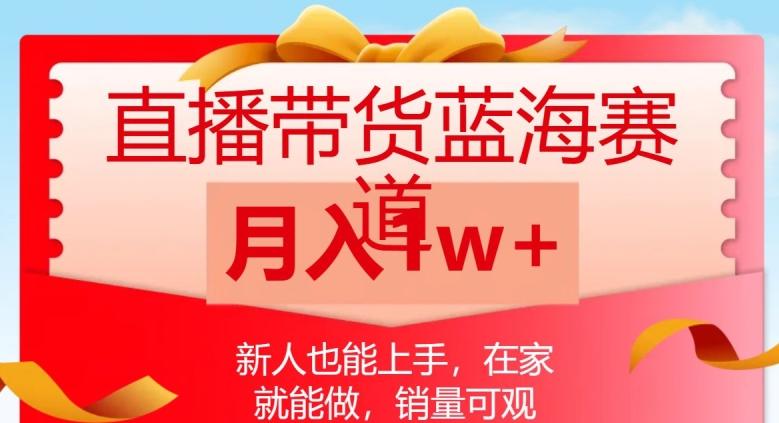 直播带货蓝海赛道，新人也能上手，在家就能做，销量可观，月入1w【揭秘】-天使资源网