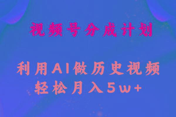 视频号创作分成计划  利用AI做历史知识科普视频 月收益轻松50000+-天使资源网