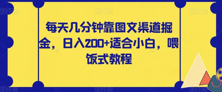 每天几分钟靠图文渠道掘金，日入200+适合小白，喂饭式教程【揭秘】-天使资源网