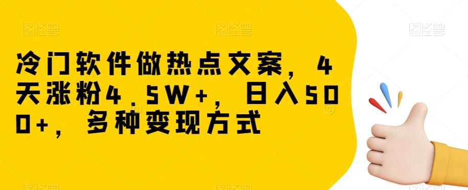 冷门软件做热点文案，4天涨粉4.5W+，日入500+，多种变现方式【揭秘】-天使资源网