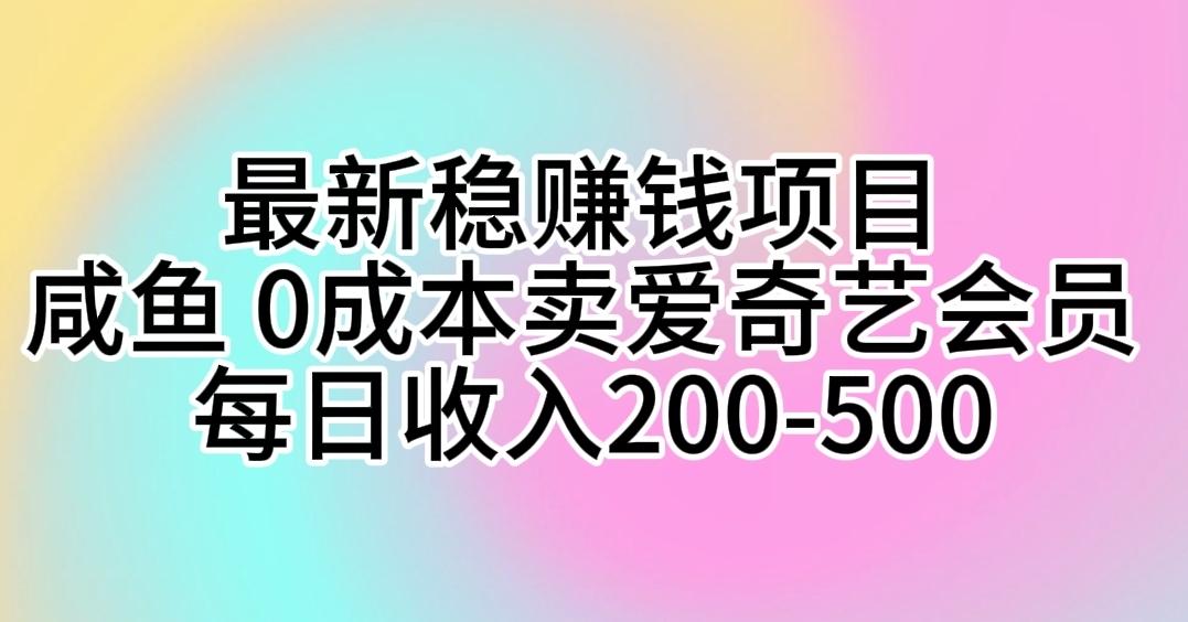 最新稳赚钱项目 咸鱼 0成本卖爱奇艺会员 每日收入200-500-天使资源网