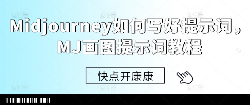 Midjourney如何写好提示词，MJ画图提示词教程-天使资源网