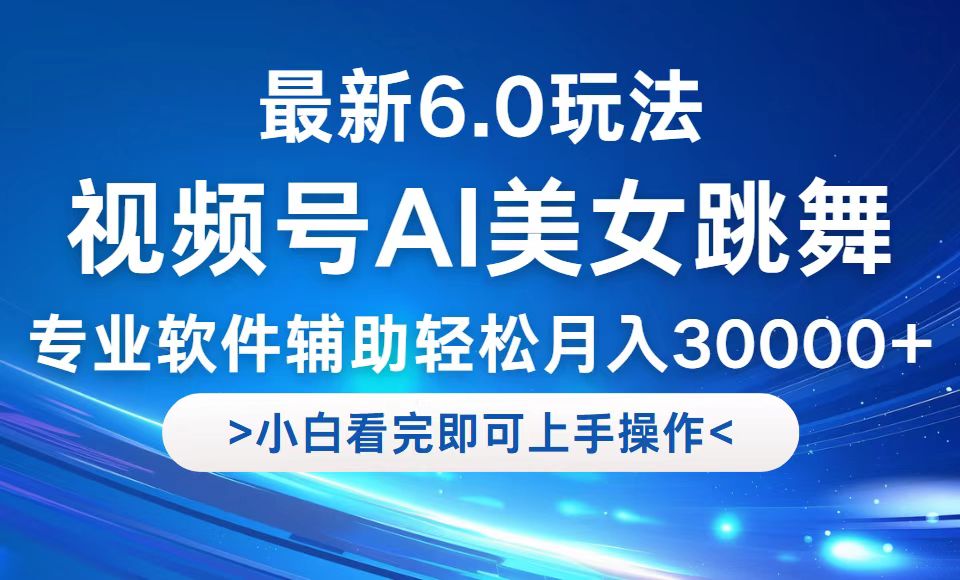 视频号最新6.0玩法，当天起号小白也能轻松月入30000+-天使资源网