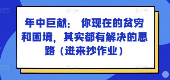 某付费文章：年中巨献： 你现在的贫穷和困境，其实都有解决的思路 (进来抄作业)-天使资源网
